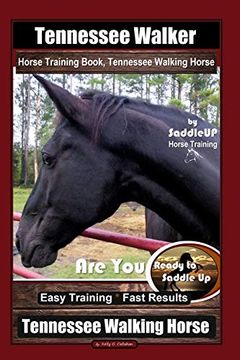 portada Tennessee Walker Horse Training Book, Tennessee Walking Horse by Saddleup Horse Training, are you Ready to Saddle up? Easy Training * Fast Results, Tennessee Walking Horse (en Inglés)