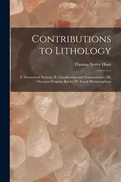 portada Contributions to Lithology [microform]: I. Theoretical Notions; II. Classification and Nomenclature; III. On Some Eruptive Rocks; IV. Local Metamorphi (en Inglés)