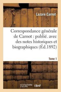 portada Correspondance Générale de Carnot: Publ. Avec Des Notes Historiques Et Biographiques. Tome 1 (en Francés)