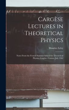 portada Cargèse Lectures in Theoretical Physics; Notes From the French Summer School for Theoretical Physics, Cargèse, Corsica, July 1962 (en Inglés)