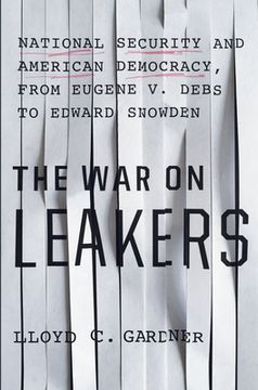 portada The War on Leakers: National Security and American Democracy, from Eugene V. Debs to Edward Snowden (en Inglés)