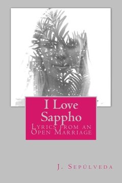 portada I Love Sappho: Lyrics from an Open Marriage