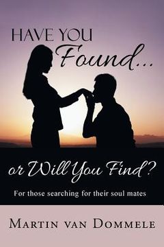 portada Have You Found... or Will You Find?: For Those Searching for Their Soul Mates (en Inglés)