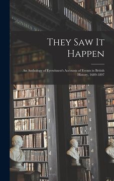 portada They Saw It Happen: an Anthology of Eyewitness's Accounts of Events in British History, 1689-1897 (en Inglés)