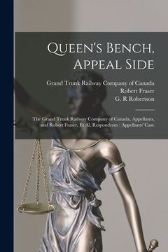 portada Queen's Bench, Appeal Side [microform]: the Grand Trunk Railway Company of Canada, Appellants, and Robert Fraser, Et Al, Respondents: Appellants' Case (in English)