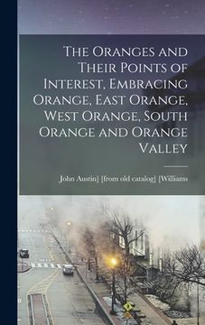 portada The Oranges and Their Points of Interest, Embracing Orange, East Orange, West Orange, South Orange and Orange Valley (en Inglés)
