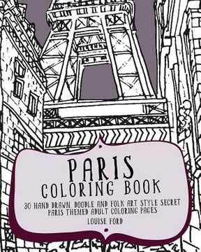 portada Paris Coloring Book: 30 Hand Drawn, Doodle and Folk Art Style Secret Paris Themed Adult Coloring Pages (en Inglés)