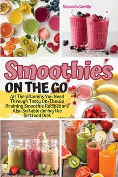 portada Smoothies on the Go: All The Vitamins You Need Through Tasty On-The-Go Draining Smoothie Recipes are Also Suitable during the Sirtfood Diet (en Inglés)