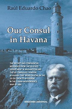 portada Our Consul in Havana Confidential and Classified Documents and Information Gathered by the American Consulate in Havana During the Days of the Cuban Wars of Independence (1868-1898) (en Inglés)