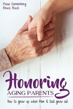 portada Honoring Aging Parents: How to Grow Up When Mom and Dad Grow Old (en Inglés)