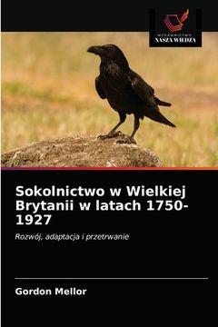 portada Sokolnictwo w Wielkiej Brytanii w latach 1750-1927 (en Polaco)