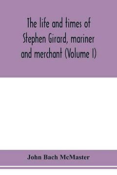 portada The Life and Times of Stephen Girard, Mariner and Merchant (Volume i) (en Inglés)