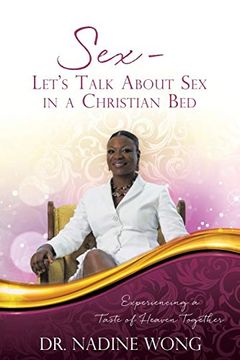 portada Sex - Let's Talk About sex in a Christian Bed: Experiencing a Taste of Heaven Together (en Inglés)
