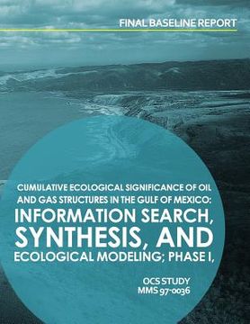 portada Cumulative Ecological Significance of Oil and Gas Srtuctures in the Gulf of Mexico: Information Search, Synthesis, and Exological Modeling; Phase I, F (en Inglés)
