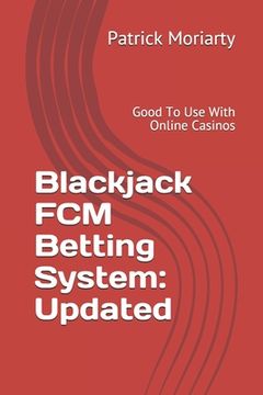 portada Blackjack FCM Betting System: Updated: Good To Use With Online Casinos (en Inglés)