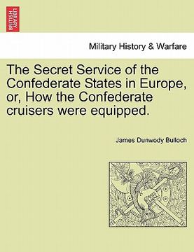 portada the secret service of the confederate states in europe, or, how the confederate cruisers were equipped. vol. ii (en Inglés)
