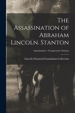 portada The Assassination of Abraham Lincoln. Stanton; Assassination - Conspiracies: Stanton (en Inglés)