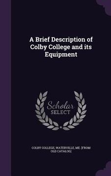 portada A Brief Description of Colby College and its Equipment (en Inglés)
