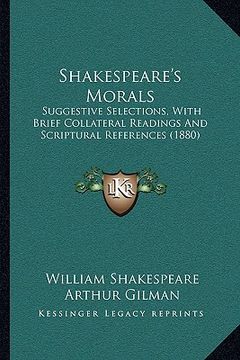 portada shakespeare's morals: suggestive selections, with brief collateral readings and scriptural references (1880) (in English)