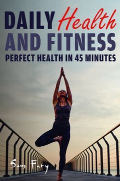 portada Daily Health and Fitness: Perfect Health in Under 45 Minutes a Day (in English)