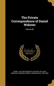 portada The Private Correspondence of Daniel Webster; Volume 02 (en Inglés)