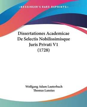 portada Dissertationes Academicae De Selectis Nobilissimisque Juris Privati V1 (1728) (en Latin)