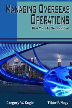 portada Managing Overseas Operations: Kiss Your Latte Goodbye (en Inglés)