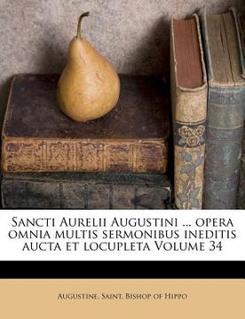 portada Sancti Aurelii Augustini ... Opera Omnia Multis Sermonibus Ineditis Aucta Et Locupleta Volume 34 (en Latin)