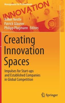 portada Creating Innovation Spaces: Impulses for Start-Ups and Established Companies in Global Competition (Management for Professionals) (in English)