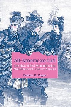 portada all-american girl: the ideal of real womanhood in mid-nineteenth-century america (en Inglés)