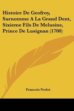 portada Histoire De Geofroy, Surnomme A La Grand Dent, Sixieme Fils De Melusine, Prince De Lusignan (1700) (en Francés)