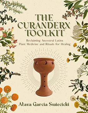 portada The Curanderx Toolkit: Reclaiming Ancestral Latinx Plant Medicine and Rituals for Healing (libro en Inglés)