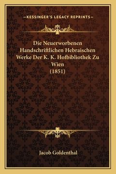 portada Die Neuerworbenen Handschriftlichen Hebraischen Werke Der K. K. Hofbibliothek Zu Wien (1851) (in German)