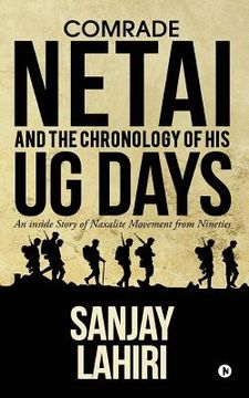 portada Comrade Netai and the Chronology of His Ug Days: An Inside Story of Naxalite Movement from Nineties (en Inglés)