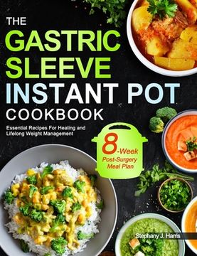 portada The Gastric Sleeve Instant Pot Cookbook: Essential Recipes For Healing and Lifelong Weight Management With 8-Week Post-Surgery Meal Plan to Help You R (in English)