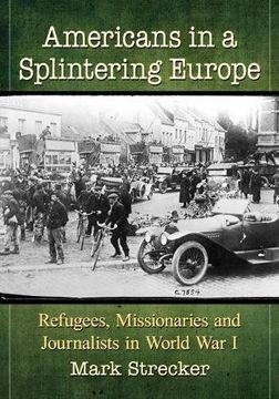 portada Americans in a Splintering Europe: Refugees, Missionaries and Journalists in World war i (en Inglés)