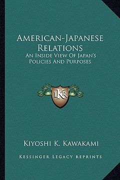 portada american-japanese relations: an inside view of japan's policies and purposes (en Inglés)