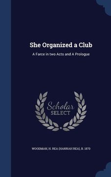 portada She Organized a Club: A Farce in two Acts and A Prologue (in English)