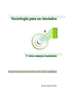 portada Sociologia para no iniciados y otros ensayos insolentes: Construccionismo Social en la vida cotidiana (in Spanish)