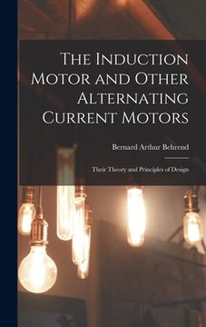 portada The Induction Motor and Other Alternating Current Motors: Their Theory and Principles of Design (en Inglés)