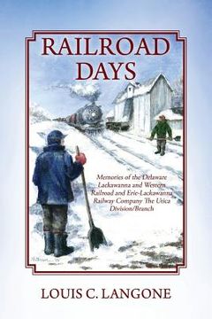 portada Railroad Days: Memories of the Delaware Lackawanna and Western Railroad and Erie-Lackawanna Railway Company The Utica Division/Branch (en Inglés)