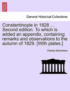 portada constantinople in 1828 ... second edition. to which is added an appendix, containing remarks and observations to the autumn of 1829. [with plates.] (en Inglés)