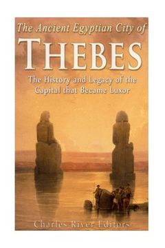 portada The Ancient Egyptian City of Thebes: The History and Legacy of the Capital that Became Luxor