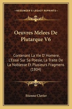 portada Oeuvres Melees De Plutarque V6: Contenant La Vie D' Homere, L'Essai Sur Sa Poesie, La Traite De La Noblesse Et Plusieurs Fragmens (1804) (in French)