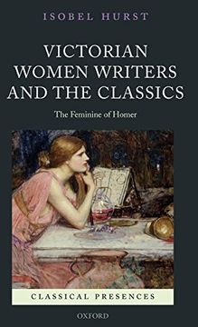portada Victorian Women Writers and the Classics: The Feminine of Homer (Classical Presences) (en Inglés)