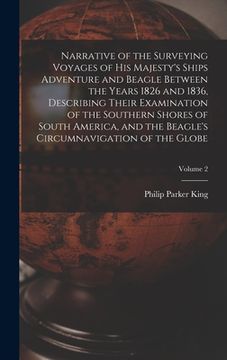 portada Narrative of the Surveying Voyages of His Majesty's Ships Adventure and Beagle Between the Years 1826 and 1836, Describing Their Examination of the So (in English)