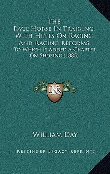 portada the race horse in training, with hints on racing and racing reforms: to which is added a chapter on shoeing (1885) (in English)