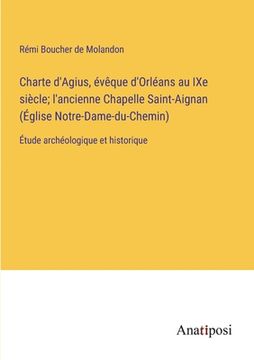 portada Charte d'Agius, évêque d'Orléans au IXe siècle; l'ancienne Chapelle Saint-Aignan (Église Notre-Dame-du-Chemin): Étude archéologique et historique 