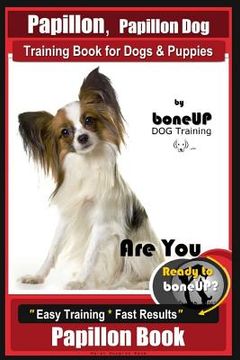 portada Papillon, Papillon Dog Training Book for Dogs & Puppies by Bone Up Dog Training: Are You Ready to Bone Up? Easy Training * Fast Results Papillon Book (en Inglés)
