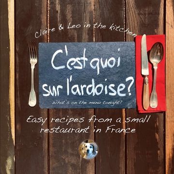 portada C'est quoi sur l'ardoise - what's on the menu tonight?: Easy recipes from a small restaurant in France (en Inglés)